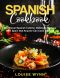 Spanish Cookbook: Traditional Spanish Cuisine, Delicious Recipes from Spain that Anyone Can Cook at Home