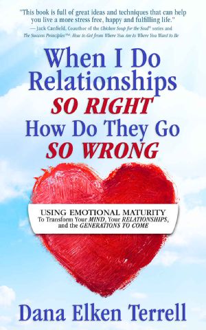 When I Do Relationships So Right How Do They Go So Wrong? · Using Emotional Maturity to Transform Your Mind, Your Relationships, and the Generations to Come