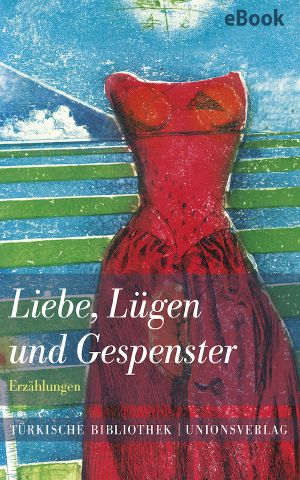 Liebe, Lügen und Gespenster · Erzählungen- Türkische Bibliothek