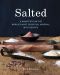 Salted · A Manifesto on the World's Most Essential Mineral, With Recipes