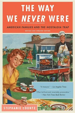 The Way We Never Were · American Families and the Nostalgia Trap