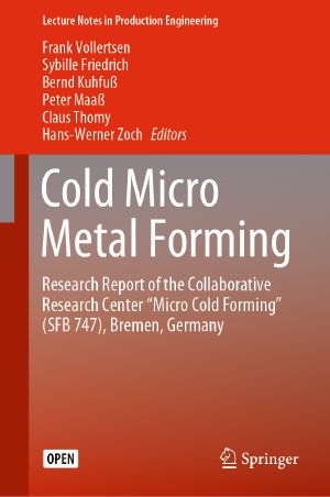 Cold Micro Metal Forming, Research Report of the Collaborative Research Center “Micro Cold Forming” (SFB 747), Bremen, Germany