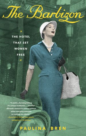 The Barbizon, The Hotel That Set Women Free