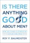 Is There Anything Good About Men?