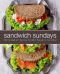 Sandwich Sundays · End the Week With Delicious Sandwich Recipes for Every Meal