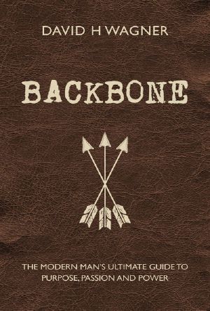 Backbone · the Modern Man's Ultimate Guide to Purpose, Passion and Power