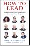 How to Lead, Wisdom from the World's Greatest CEOs, Founders, and Game Changers