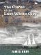 The Curse of the Lost White City