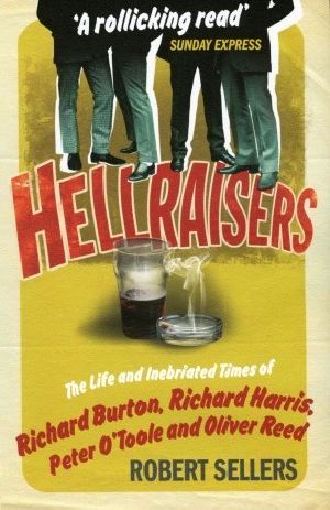 Hellraisers · The Life and Inebriated Times of Richard Burton, Richard Harris, Peter O'Toole, and Oliver Reed