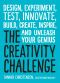 The Creativity Challenge · Design, Experiment, Test, Innovate, Build, Create, Inspire, and Unleash Your Genius