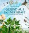 Gesund aus eigener Kraft Kneipps altbewährtes Heilwissen
