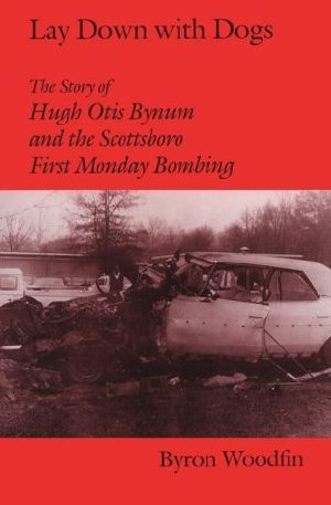 Lay Down With Dogs · the Story of Hugh Otis Bynum and the Scottsboro First Monday Bombing