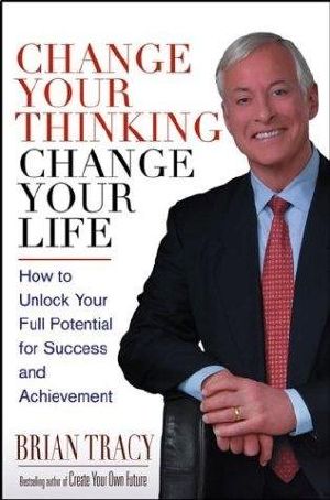 Change Your Thinking, Change Your Life · How to Unlock Your Full Potential for Success and Achievement