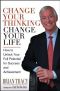 Change Your Thinking, Change Your Life · How to Unlock Your Full Potential for Success and Achievement