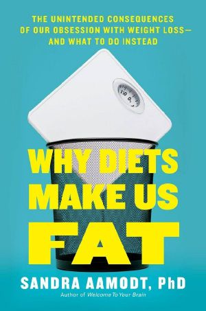 Why Diets Make Us Fat · The Unintended Consequences of Our Obsession With Weight Loss