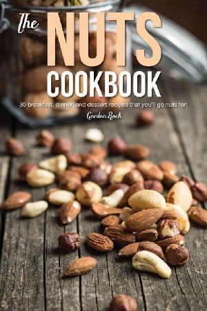 The Nuts Cookbook · 30 Breakfast, Dinner and Dessert Recipes That You'll Go Nuts For!