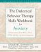 The Dialectical Behavior Therapy Skills Workbook for Anxiety