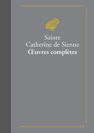 Œuvres complètes · suivies de La Vie de sainte Catherine de Sienne par le bienheureux Raymond de Capoue son confesseur (Classiques favoris t. 7)