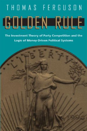 Golden Rule · the Investment Theory of Party Competition and the Logic of Money-Driven Political Systems (American Politics and Political Economy Series)