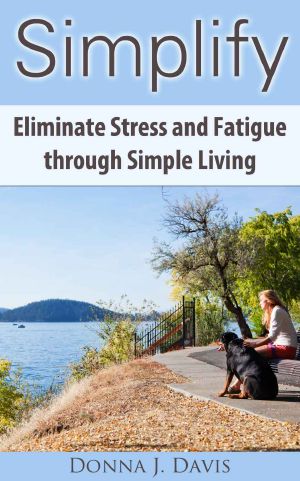 Simplify · Eliminate Stress and Fatigue Through Simple Living (10 Essential Keys to Simplifying Your Life)