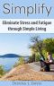 Simplify · Eliminate Stress and Fatigue Through Simple Living (10 Essential Keys to Simplifying Your Life)