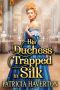 His Duchess Trapped in Silk: A Historical Regency Romance Novel