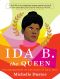 Ida B. the Queen, The Extraordinary Life and Legacy of Ida B. Wells