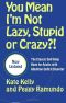 You Mean I’m Not Lazy, Stupid or Crazy?!