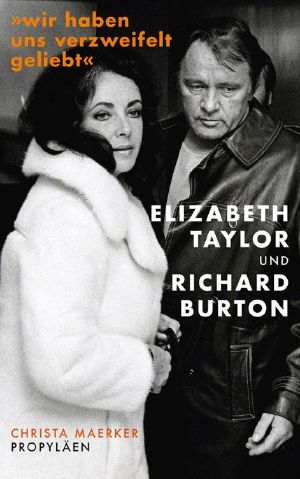 Wir haben uns verzweifelt geliebt · Elisabeth Taylor und Richard Burton