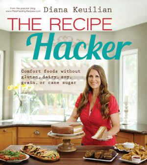 The Recipe Hacker · Comfort Foods Without Soy, Dairy, Cane Sugar, Gluten, and Grain