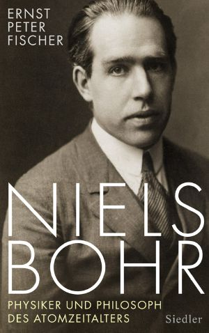 Niels Bohr - Physiker Und Philosoph Des Atomzeitalters