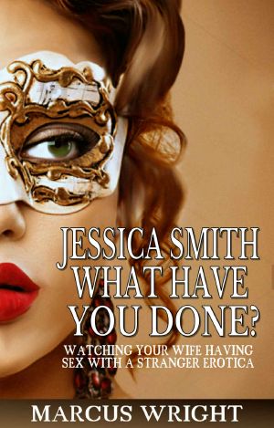Jessica Smith, What Have You Done? · Watching your wife having sex with a stranger erotica