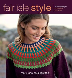 Fair Isle Style · 20 Fresh Designs for a Classic Technique