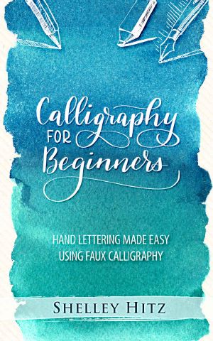 Calligraphy for Beginners · Hand Lettering Made Easy Using Faux Calligraphy