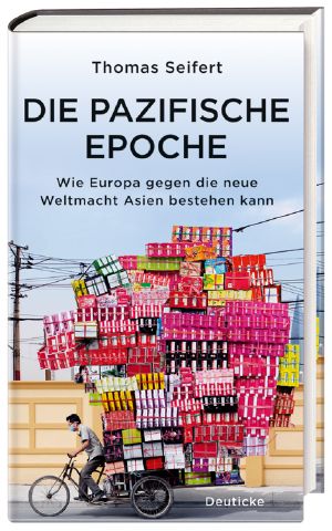 Die pazifische Epoche · Wie Europa gegen die neue Weltmacht Asien bestehen kann