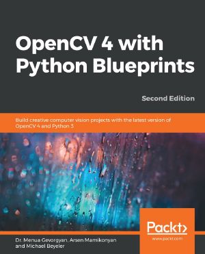 OpenCV 4 With Python Blueprints, Second Edition