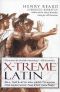 X-Treme Latin · Lingua Latina Extrema · All the Latin You Need to Know for Surviving the 21st Century