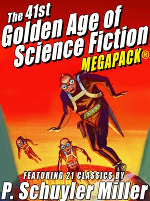 The Golden Age of Science Fiction MEGAPACK®, Vol. 41 · P. Schuyler Miller