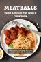 Meatballs From Around the World Cookbook · Delicious Meatball Recipes From Morocco to India