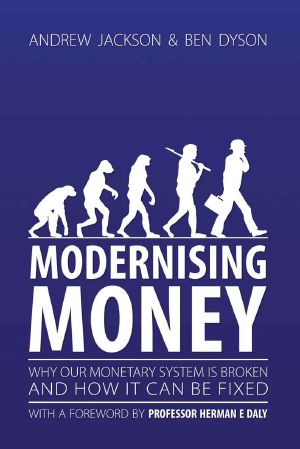 Modernising Money: Why Our Monetary System is Broken and How it Can be Fixed