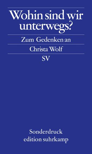 Wohin sind wir unterwegs? · Zum Gedenken an Christa Wolf