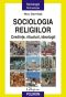 Sociologia Religiilor. Credinte, Ritualuri, Ideologii