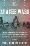 The Apache Wars · The Hunt for Geronimo, the Apache Kid, and the Captive Boy Who Started the Longest War in American History