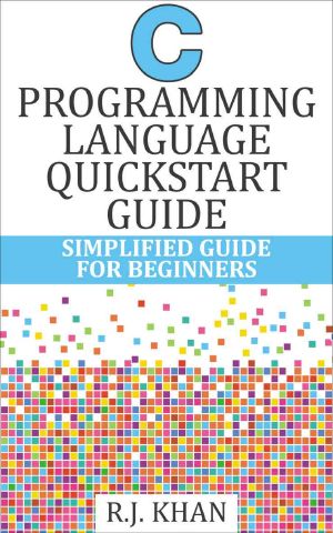 C Programming Language Quick Start Guide · Simplified C Programming for Beginners (C Programming, C Programming Language, C Programming for Absolute Beginner, ... For Beginners, Programming in C)