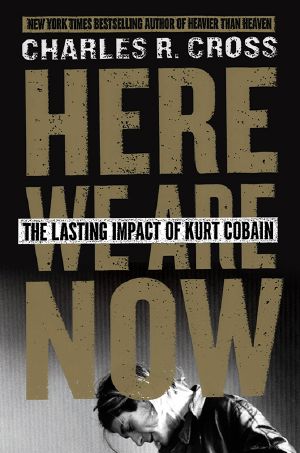 Here We Are Now · The Lasting Impact of Kurt Cobain