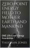 Zero Point Energy Field to Mother Earth and Mankind · ONE Life-Love-Energy Foundation (Universal Love - ONE Life Book 3)