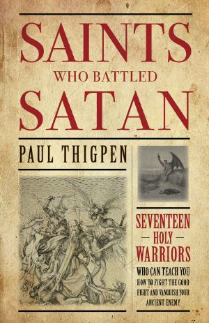 Saints Who Battled Satan · Seventeen Holy Warriors Who Can Teach You How to Fight the Good Fight and Vanquish Your Ancient Enemy