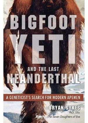 Bigfoot, Yeti, and the Last Neanderthal