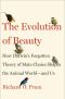 The Evolution of Beauty · How Darwin's Forgotten Theory of Mate Choice Shapes the Animal World - and Us