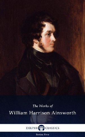 Delphi Works of William Harrison Ainsworth (Illustrated)